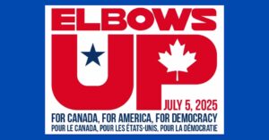 A poster reads "ELBOWS UP" with a star and maple leaf, and the date July 5, 2025. Text below says, "For Canada, For America, For Democracy" in English and French.